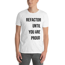 Load image into Gallery viewer, Refactor Until You Are Proud T-Shirt