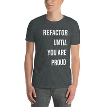 Load image into Gallery viewer, Refactor Until You Are Proud T-Shirt
