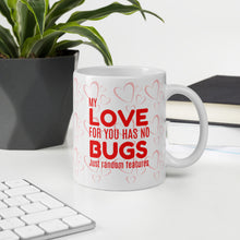 Load image into Gallery viewer, My Love For You Has No Bugs Just Random Features  [Geeky Love Mug]
