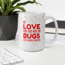 Load image into Gallery viewer, My Love For You Has No Bugs Just Random Features  [Geeky Love Mug]
