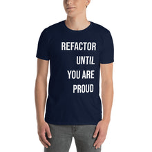 Load image into Gallery viewer, Refactor Until You Are Proud T-Shirt
