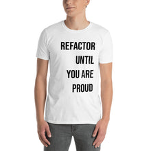 Load image into Gallery viewer, Refactor Until You Are Proud T-Shirt
